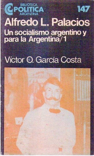 Alfredo L. Palacios * Un Socialismo Argentino * Garcia Costa