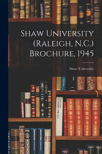 Shaw University (raleigh, N.c.) Brochure, 1945, De Shaw University. Editorial Hassell Street Pr, Tapa Blanda En Inglés