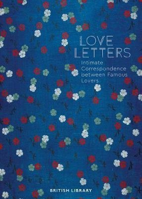 Love Letters : Intimate Correspondence Between Famous Lov...