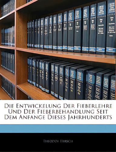 Die Entwickelung Der Fieberlehre Und Der Fieberbehandlung Seit Dem Anfange Dieses Jahrhunderts, De Hirsch, Theodor. Editorial Nabu Pr, Tapa Blanda En Inglés