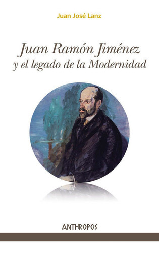 Juan Ramãâ³n Jimãâ©nez Y El Legado De La Modernidad, De Lanz Rivera, Juan José. Anthropos Editorial, Tapa Blanda En Español