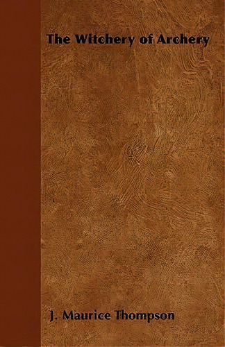 The Witchery Of Archery, De J. Maurice Thompson. Editorial Read Books, Tapa Blanda En Inglés