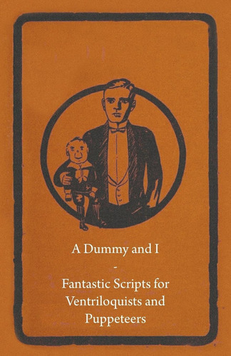 A Dummy And I - Fantastic Scripts For Ventriloquists And Pup