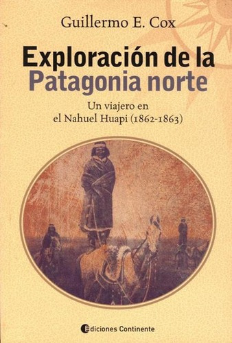 Guillermo Cox Exploración de la Patagonia Norte Editorial Continente