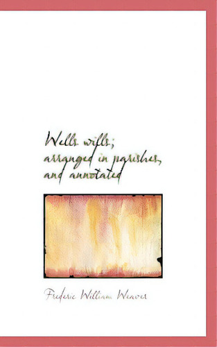 Wells Wills; Arranged In Parishes, And Annotated, De Weaver, Frederic William. Editorial Bibliobazaar, Tapa Blanda En Inglés