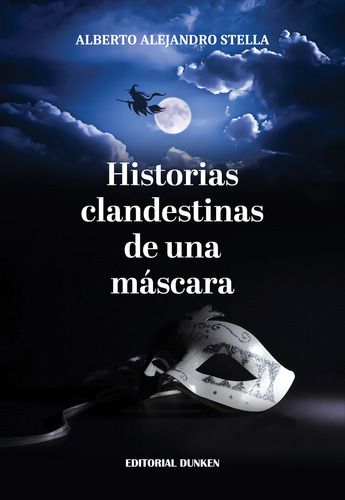 HISTORIAS CLANDESTINAS DE UNA MASCARA, de Alberto Stella. Editorial Dunken, tapa blanda en español, 2022