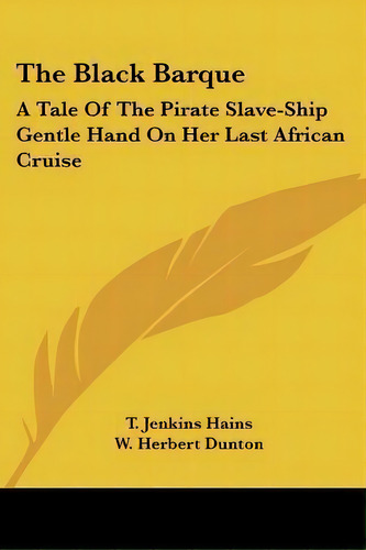 The Black Barque : A Tale Of The Pirate Slave-ship Gentle Hand On Her Last African Cruise, De T Jenkins Hains. Editorial Kessinger Publishing, Tapa Blanda En Inglés