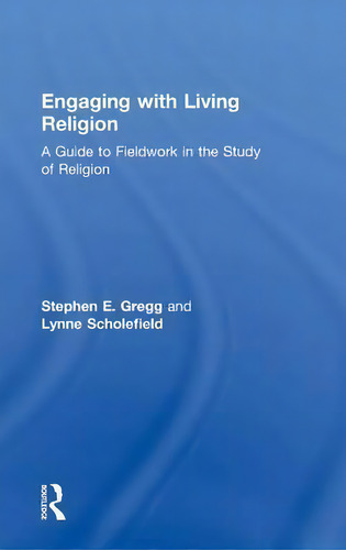 Engaging With Living Religion: A Guide To Fieldwork In The Study Of Religion, De Stephen E. Gregg., Vol. 1. Editorial Taylor Francis Ltd, Tapa Dura En Inglés