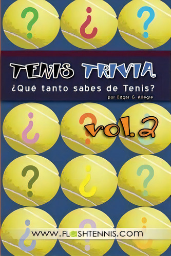 Tenis Trivia Qu Tanto Sabes De Tenis? Vol. 2 : Curiosidades Para El Verdadero Fan Del Tenis, De Edgar G Allegre. Editorial Createspace Independent Publishing Platform, Tapa Blanda En Español