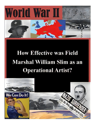 How Effective Was Field Marshal William Slim As An Operational Artist?, De School Of Advanced Military Studies. Editorial Createspace, Tapa Blanda En Inglés