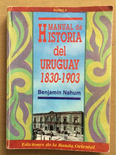 Manual De Historia Del Uruguay I 1830-1903 - Benjamin Nahum