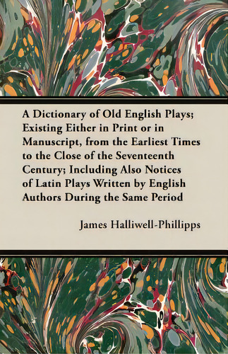 A Dictionary Of Old English Plays; Existing Either In Print Or In Manuscript, From The Earliest T..., De Halliwell-phillipps, J. O.. Editorial Read Books, Tapa Blanda En Inglés