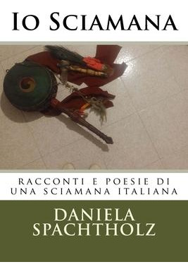 Io Sciamana : Racconti E Poesie Di Una Sciamana Italiana ...