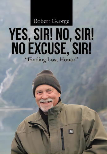 Yes, Sir! No, Sir! No Excuse, Sir!: Finding Lost Honor, De George, Robert. Editorial Westbow Pr, Tapa Dura En Inglés