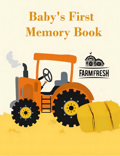 Baby's First Memory Book: Baby's First Memory Book; Tractor Baby, De Graphics, Heartfelt., Vol. 1. Editorial Createspace, Tapa Blanda En Inglés