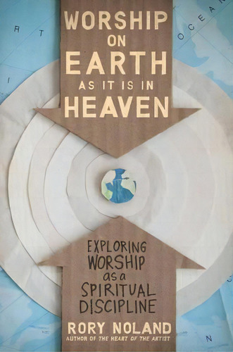 Worship On Earth As It Is In Heaven : Exploring Worship As A Spiritual Discipline, De Rory Noland. Editorial Zondervan, Tapa Blanda En Inglés