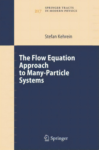 The Flow Equation Approach To Many-particle Systems, De Stefan Kehrein. Editorial Springer-verlag Berlin And Heidelberg Gmbh & Co. Kg, Tapa Blanda En Inglés