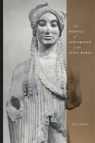 The Poetics Of Appearance In The Attic Korai, De Mary Stieber. Editorial University Of Texas Press, Tapa Blanda En Inglés