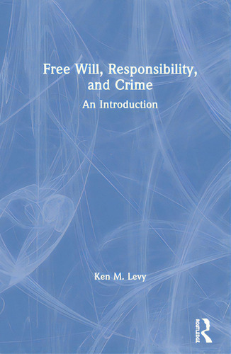 Free Will, Responsibility, And Crime: An Introduction, De Levy, Ken M.. Editorial Routledge, Tapa Blanda En Inglés