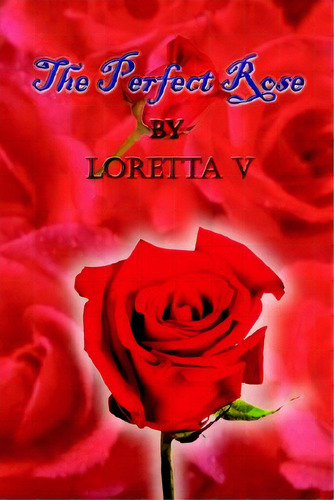 The Perfect Rose, De V, Loretta. Editorial Authorhouse, Tapa Blanda En Inglés