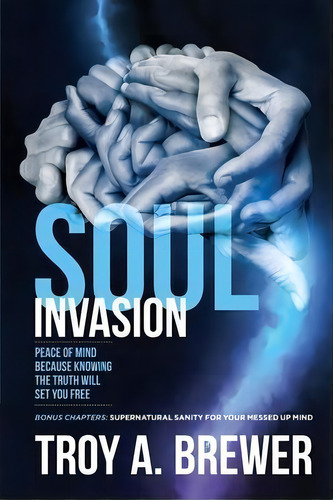 Soul Invasion : Peace Of Mind Because Knowing The Truth Will Set You Free, De Troy A Brewer. Editorial Indy Pub, Tapa Blanda En Inglés