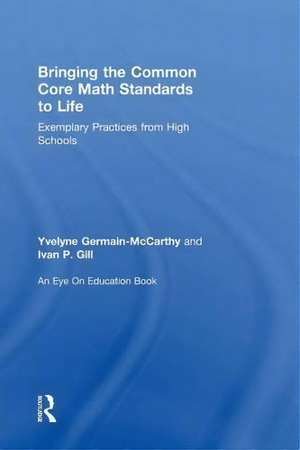 Bringing The Common Core Math Standards To Life: Exemplary Practices From High Schools, De Yvelyne Germain-mccarthy., Vol. 1. Editorial Taylor Francis Ltd, Tapa Dura En Inglés