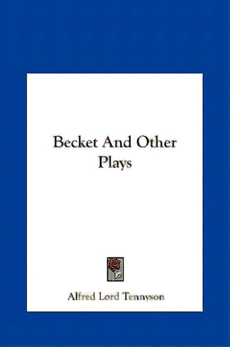 Becket And Other Plays, De Tennyson, Alfred. Editorial Kessinger Pub Llc, Tapa Dura En Inglés