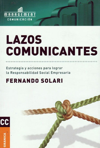 Lazos Comunicantes: Estrategia Y Acciones Para Lograr La Responsabilidad Social Empresaria, De Fernando Solari. Editorial Ediciones Gaviota, Tapa Blanda, Edición 2007 En Español