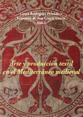 Arte Y Produccion Textil En El Mediterraneo Medieval - Aa.vv