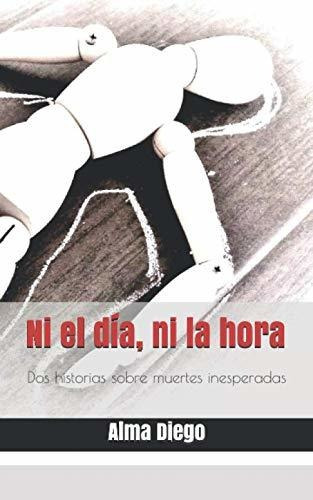 Libro : Ni El Dia, Ni La Hora Dos Historias Sobre Muertes..