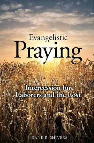 Evangelistic Praying : Intercession For Laborers And The Lost, De Frank Ray Shivers. Editorial Frank Shivers Evangelistic Association, Tapa Blanda En Inglés