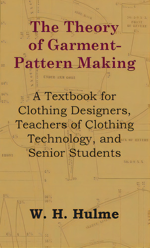 Theory Of Garment-pattern Making - A Textbook For Clothing Designers, Teachers Of Clothing Techno..., De Hulme, W. H.. Editorial Read Books, Tapa Dura En Inglés