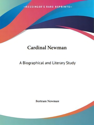 Cardinal Newman: A Biographical And Literary Study (1925), De Bertram Newman., Vol. 1. Editorial Kessinger Publishing Co, Tapa Blanda En Inglés