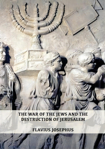 The War Of The Jews And The Destruction Of Jerusalem : (7 Books In 1, Large Print) (1) (history O..., De Flavius Josephus. Editorial Indy Pub, Tapa Blanda En Inglés