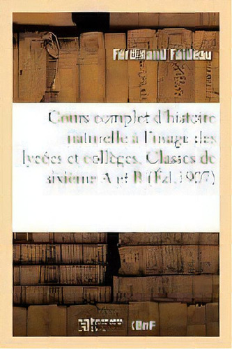Cours Complet D'histoire Naturelle A L'usage Des Lycees Et Colleges, Classes De Sixieme A Et B., De Faideau-f. Editorial Hachette Livre - Bnf, Tapa Blanda En Francés