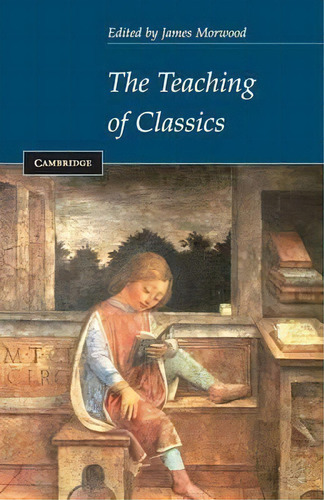 The Teaching Of Classics, De James Morwood., Vol. 1. Editorial Cambridge University Press, Tapa Blanda En Inglés