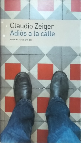 Adiós A La Calle / Claudio Zeiger / Ed. Emecé / Usado