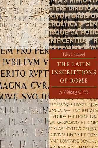 The Latin Inscriptions Of Rome : A Walking Guide, De Tyler Lansford. Editorial Johns Hopkins University Press, Tapa Blanda En Inglés