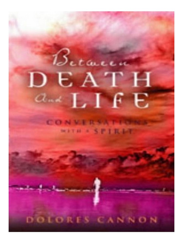 Between Death And Life - Dolores Cannon. Eb18