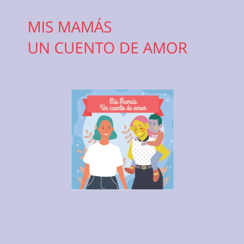 Mis Mamás Un Cuento De Amor: Mis Mamàs Un Cuento De Amor (cu