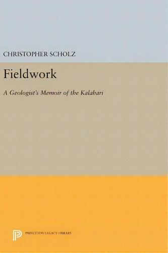 Fieldwork : A Geologist's Memoir Of The Kalahari, De Christopher Scholz., Vol. 1. Editorial Princeton Legacy Library, Tapa Blanda En Inglés