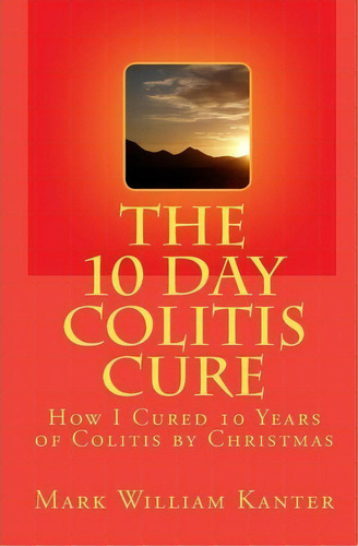 The 10 Day Colitis Cure, De Mark William Kanter. Editorial Createspace, Tapa Blanda En Inglés