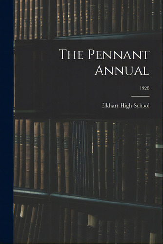 The Pennant Annual; 1928, De Elkhart High School (elkhart, Ind ).. Editorial Hassell Street Pr, Tapa Blanda En Inglés