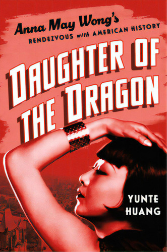 Daughter Of The Dragon: Anna May Wong's Rendezvous With American History, De Huang, Yunte. Editorial Liveright Pub Corp, Tapa Dura En Inglés