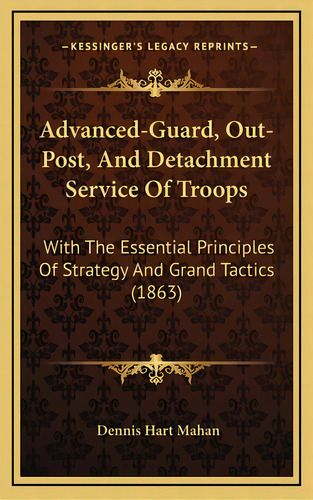 Advanced-guard, Out-post, And Detachment Service Of Troops: With The Essential Principles Of Stra..., De Mahan, Dennis Hart. Editorial Kessinger Pub Llc, Tapa Dura En Inglés
