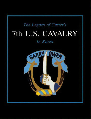 The Legacy Of Custer's 7th U.s. Cavalry In Korea, De Edward L. Daily. Editorial Turner, Tapa Blanda En Inglés, 1990