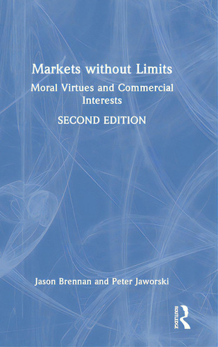 Markets Without Limits: Moral Virtues And Commercial Interests, De Brennan, Jason F.., Vol. 1. Editorial Routledge, Tapa Dura, Edición Second Edition En Inglés