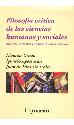 Filosofía crítica de las ciencias humanas y sociales: No, de Nicanor Ursua., vol. 1. Editorial Coyoacán, tapa pasta blanda, edición 3 en español, 2014