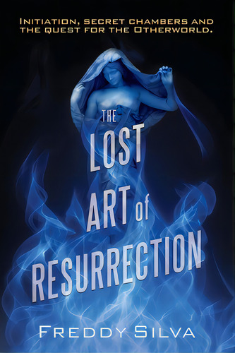 The Lost Art Of Resurrection: Initiation, Secret Chambers And The Quest For The Otherworld., De Silva, Freddy. Editorial Lightning Source Inc, Tapa Blanda En Inglés