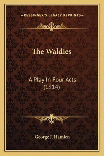The Waldies The Waldies: A Play In Four Acts (1914) A Play In Four Acts (1914): A Play In Four Acts (1914), De Hamlen, George J.., Vol. 1. Editorial Kessinger Pub Llc, Tapa Blanda En Inglés
